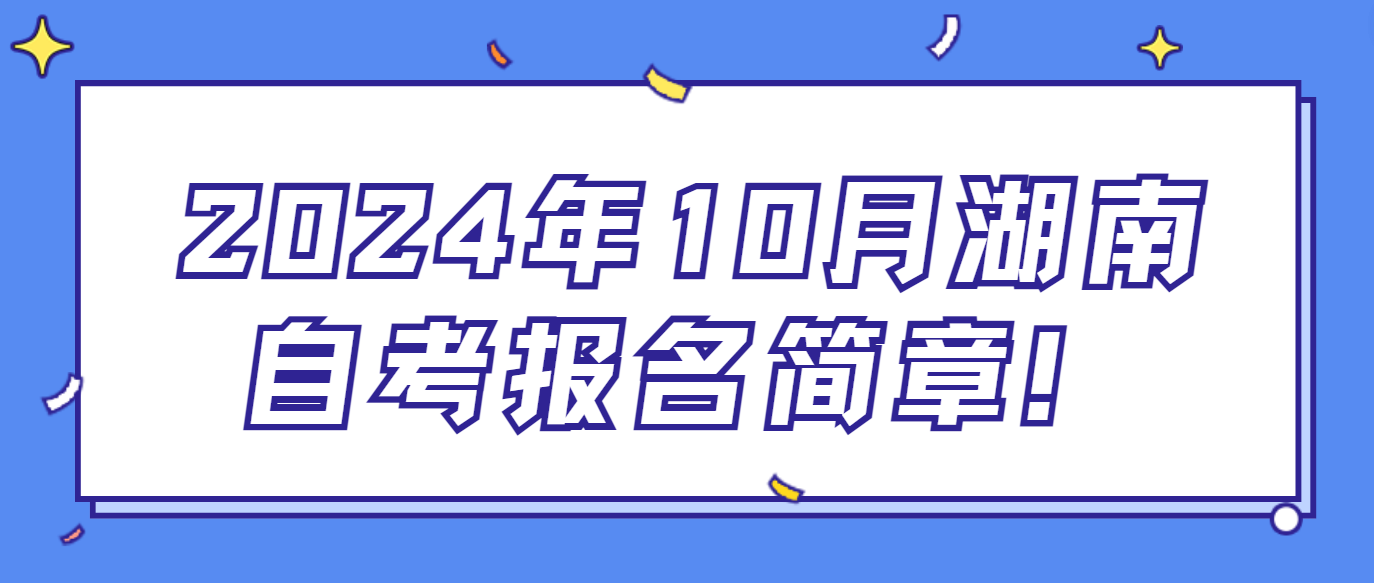 2024年10月湖南自考报名时间！(图1)