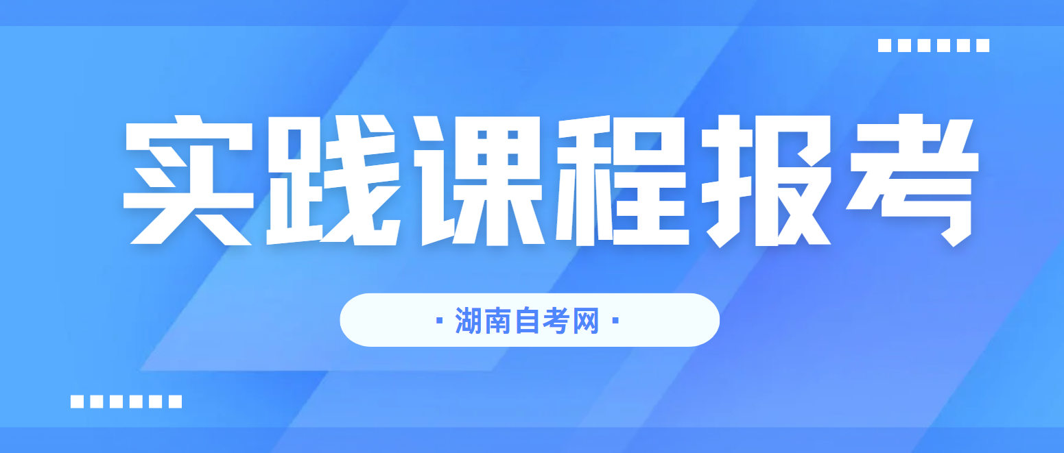 2025年上半年湖南自考实践课程报考时间(图1)